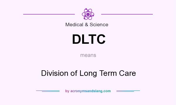 What does DLTC mean? It stands for Division of Long Term Care