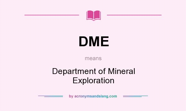 What does DME mean? It stands for Department of Mineral Exploration