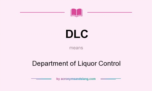 What does DLC mean? It stands for Department of Liquor Control