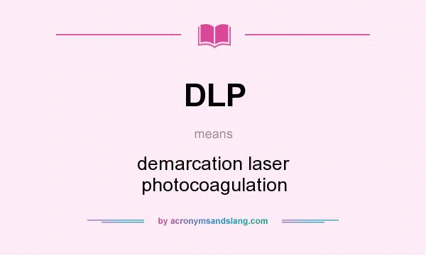 What does DLP mean? It stands for demarcation laser photocoagulation