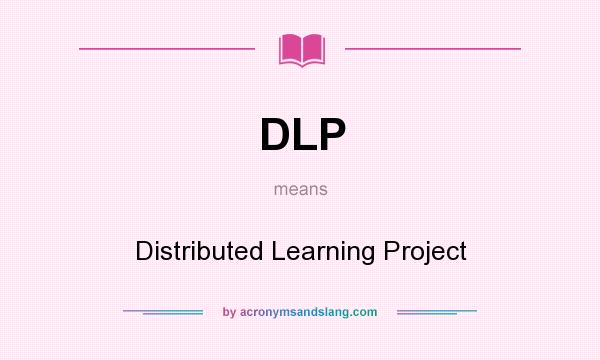 What does DLP mean? It stands for Distributed Learning Project