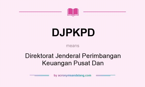 What does DJPKPD mean? It stands for Direktorat Jenderal Perimbangan Keuangan Pusat Dan
