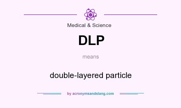 What does DLP mean? It stands for double-layered particle