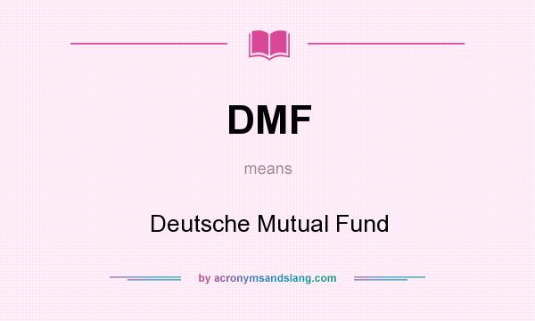 What does DMF mean? It stands for Deutsche Mutual Fund