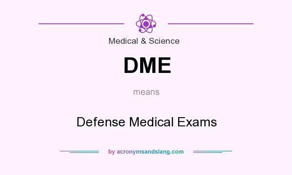 What does DME mean? It stands for Defense Medical Exams