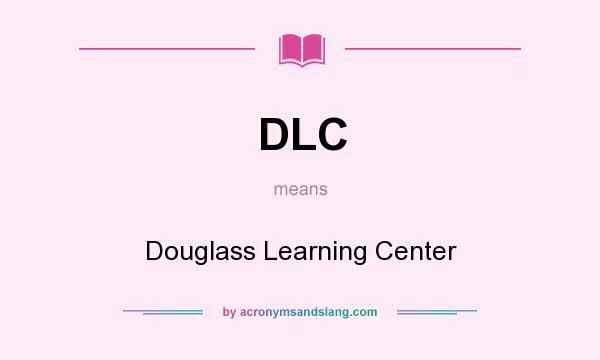 What does DLC mean? It stands for Douglass Learning Center