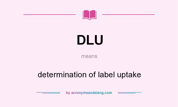 What does DLU mean? It stands for determination of label uptake