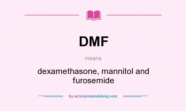 What does DMF mean? It stands for dexamethasone, mannitol and furosemide