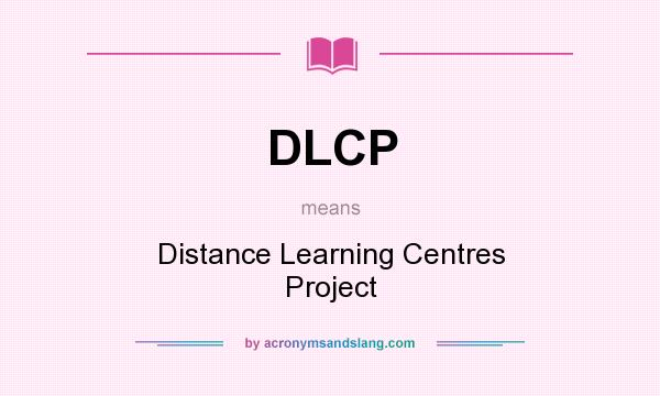 What does DLCP mean? It stands for Distance Learning Centres Project