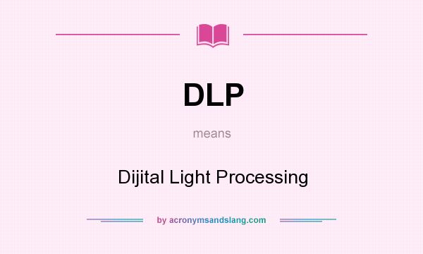 What does DLP mean? It stands for Dijital Light Processing