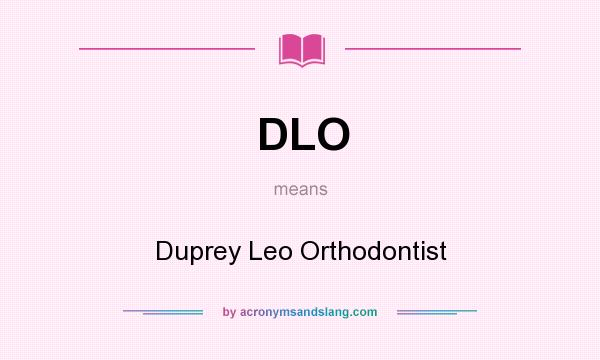 What does DLO mean? It stands for Duprey Leo Orthodontist