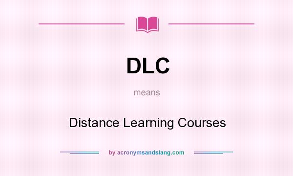 What does DLC mean? It stands for Distance Learning Courses