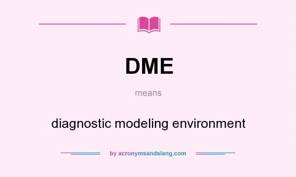 What does DME mean? It stands for diagnostic modeling environment