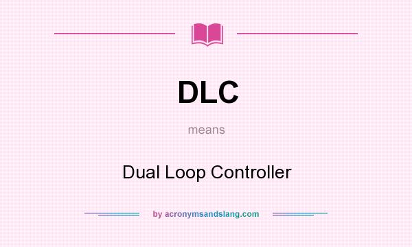 What does DLC mean? It stands for Dual Loop Controller