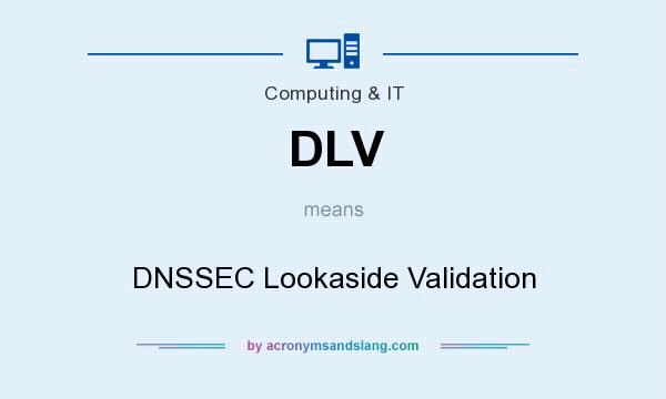 What does DLV mean? It stands for DNSSEC Lookaside Validation