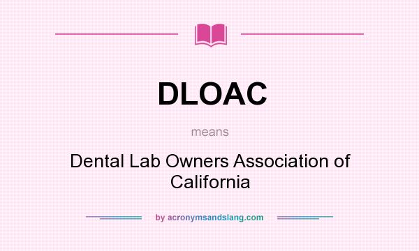 What does DLOAC mean? It stands for Dental Lab Owners Association of California