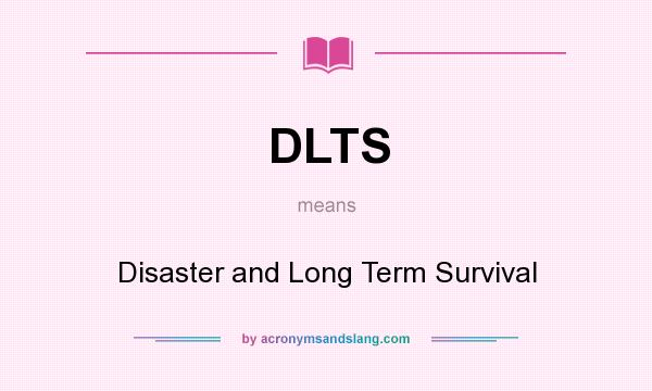 What does DLTS mean? It stands for Disaster and Long Term Survival