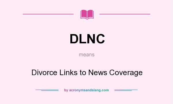 What does DLNC mean? It stands for Divorce Links to News Coverage