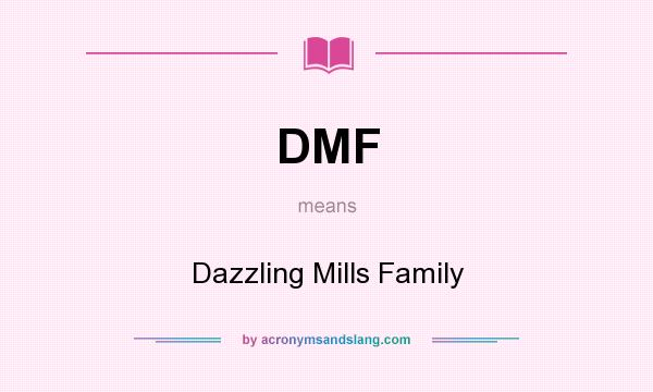 What does DMF mean? It stands for Dazzling Mills Family