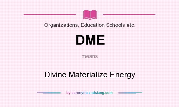 What does DME mean? It stands for Divine Materialize Energy