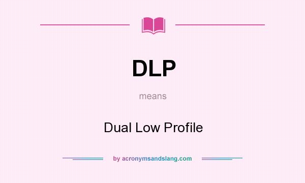 What does DLP mean? It stands for Dual Low Profile