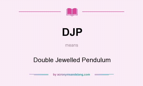 What does DJP mean? It stands for Double Jewelled Pendulum