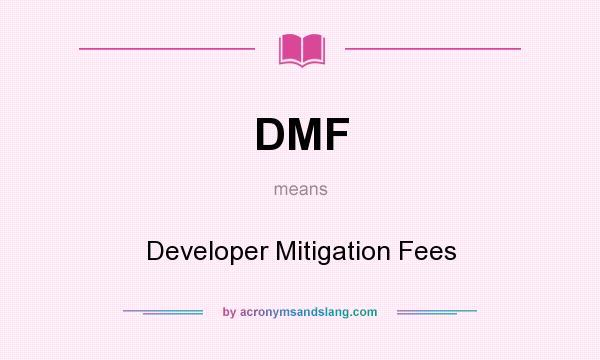 What does DMF mean? It stands for Developer Mitigation Fees
