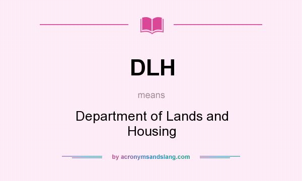 What does DLH mean? It stands for Department of Lands and Housing