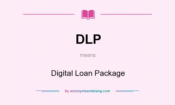 What does DLP mean? It stands for Digital Loan Package