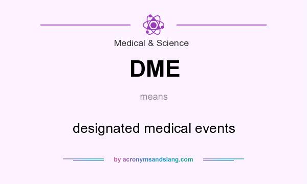 What does DME mean? It stands for designated medical events