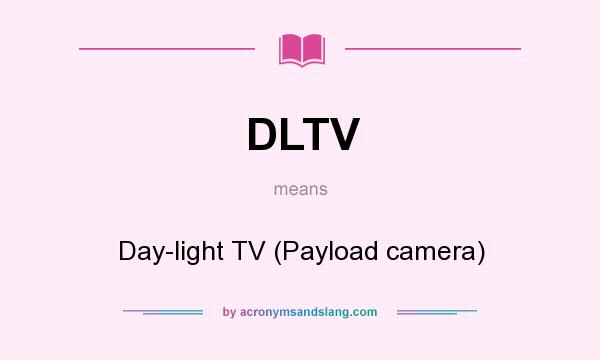 What does DLTV mean? It stands for Day-light TV (Payload camera)