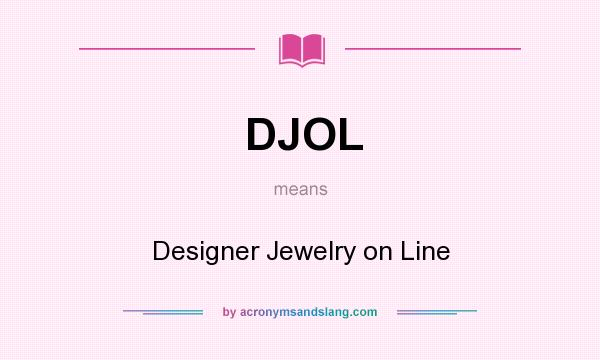 What does DJOL mean? It stands for Designer Jewelry on Line