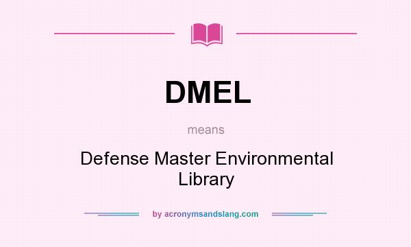 What does DMEL mean? It stands for Defense Master Environmental Library
