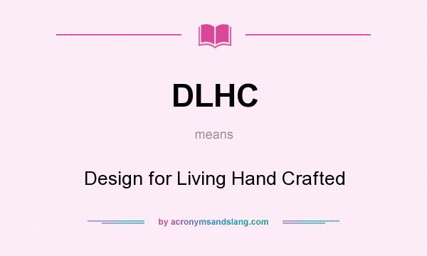 What does DLHC mean? It stands for Design for Living Hand Crafted