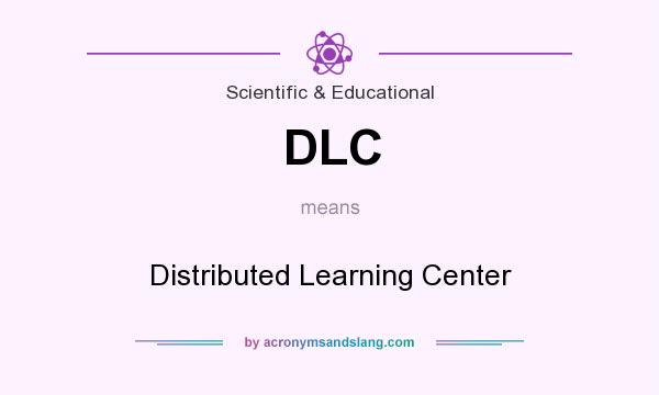 What does DLC mean? It stands for Distributed Learning Center