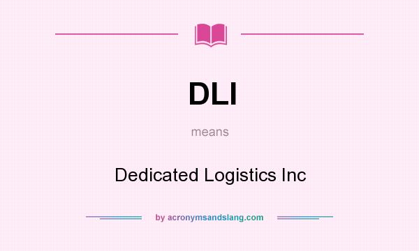 What does DLI mean? It stands for Dedicated Logistics Inc