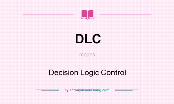 What does DLC mean? It stands for Decision Logic Control