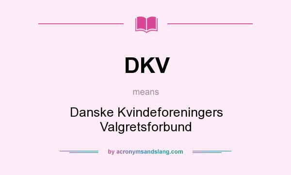 What does DKV mean? It stands for Danske Kvindeforeningers Valgretsforbund