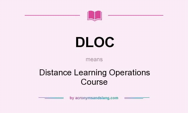 What does DLOC mean? It stands for Distance Learning Operations Course