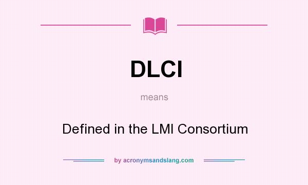 What does DLCI mean? It stands for Defined in the LMI Consortium