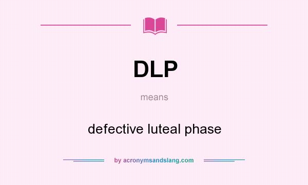 What does DLP mean? It stands for defective luteal phase