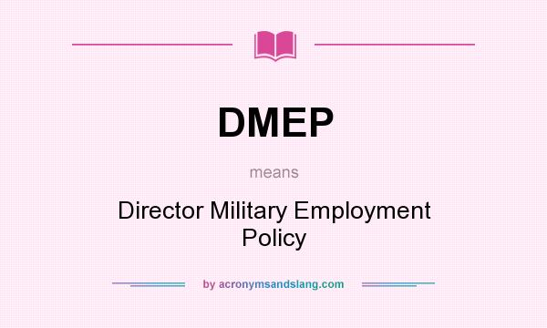 What does DMEP mean? It stands for Director Military Employment Policy