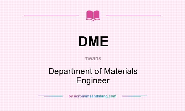 What does DME mean? It stands for Department of Materials Engineer
