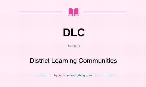 What does DLC mean? It stands for District Learning Communities