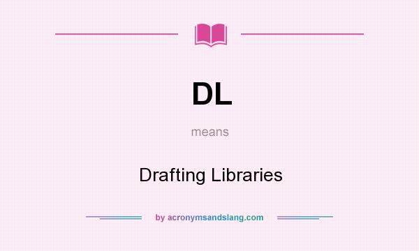 What does DL mean? It stands for Drafting Libraries
