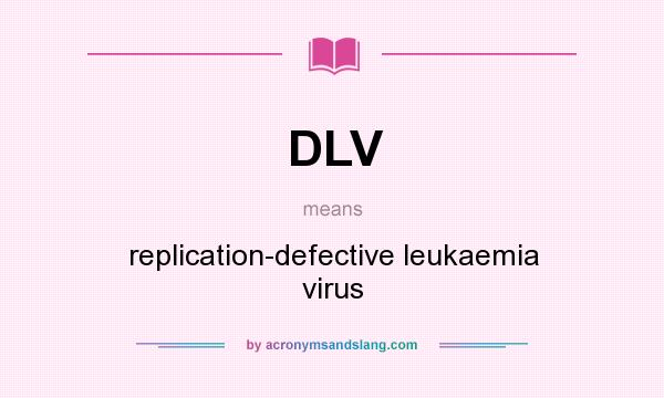 What does DLV mean? It stands for replication-defective leukaemia virus