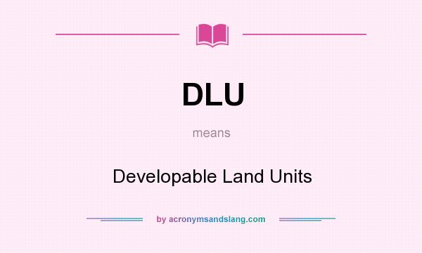 What does DLU mean? It stands for Developable Land Units