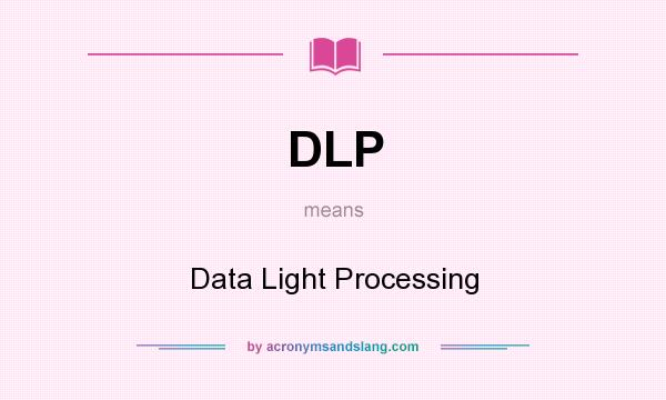 What does DLP mean? It stands for Data Light Processing