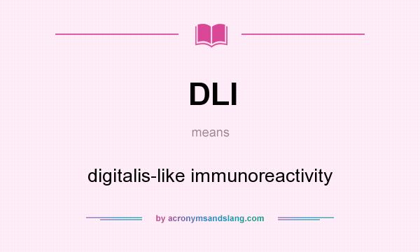 What does DLI mean? It stands for digitalis-like immunoreactivity