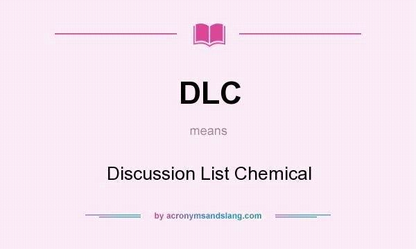What does DLC mean? It stands for Discussion List Chemical